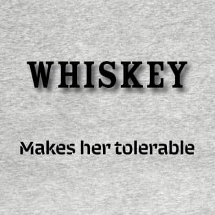 Whiskey: Makes her tolerable T-Shirt